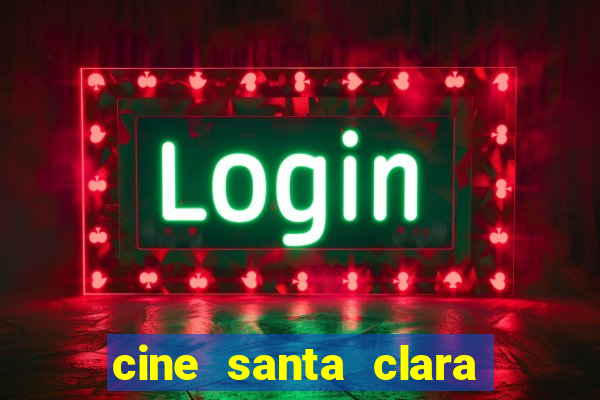 cine santa clara filme em cartaz